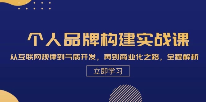 [10期]个人品牌构建实战课：从互联网规律到气质开发，再到商业化之路，全程解析