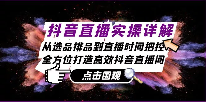 [26期]抖音直播实操详解：从选品排品到直播时间把控，全方位打造高效抖音直播间