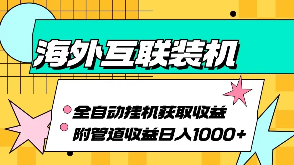 [30期]海外互联装机项目：全自动运行，附带管道收益，轻松日入1000+