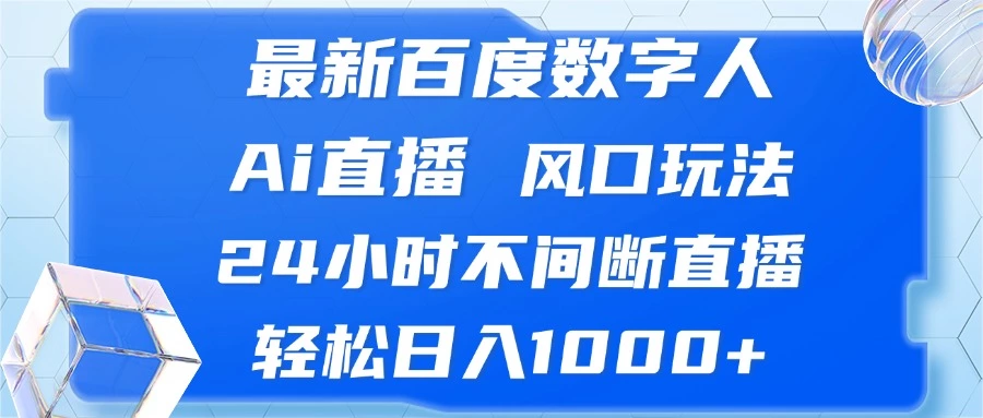 [31期]百度数字人 AI 直播：风口新玩法，24 小时不停播，日入 1000 + 不是梦